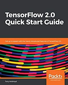 TensorFlow 2.0 Quick Start Guide: Get up to speed with the newly introduced features of TensorFlow 2.0 (English Edition)