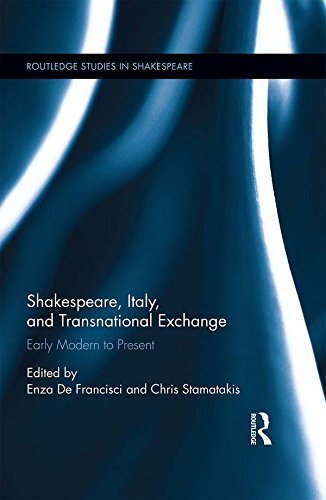 Shakespeare, Italy, and Transnational Exchange: Early Modern to Present (Routledge Studies in Shakespeare Book 20) (English Edition)