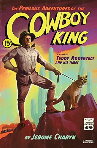 The Perilous Adventures of the Cowboy King: A Novel of Teddy Roosevelt and His Times (English Edition)