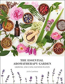 The Essential Aromatherapy Garden: Growing & using scented plants (English Edition)