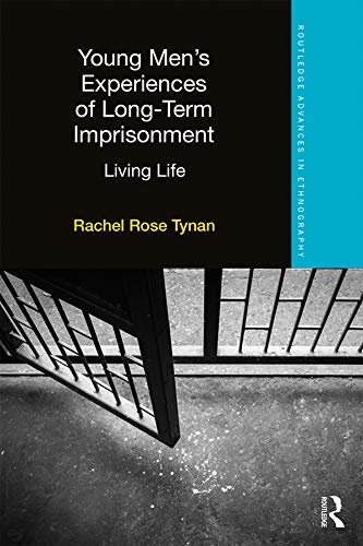 Young Men’s Experiences of Long-Term Imprisonment: Living Life (Routledge Advances in Ethnography) (English Edition)