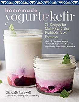 Homemade Yogurt & Kefir: 71 Recipes for Making & Using Probiotic-Rich Ferments (English Edition)
