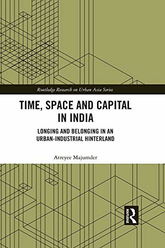 Time, Space and Capital in India: Longing and Belonging in an Urban-Industrial Hinterland (Routledge Research on Urban Asia) (English Edition)