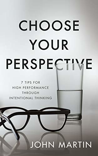 Choose Your Perspective: 7 Tips for High Performance through Intentional Thinking (English Edition)