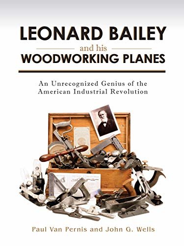 Leonard Bailey and his Woodworking Planes: An Unrecognized Genius of the American Industrial Revolution (English Edition)