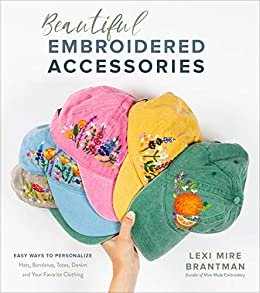 Beautiful Embroidered Accessories: Easy Ways to Personalize Hats, Bandanas, Totes, Denim and Your Favorite Clothing (English Edition)