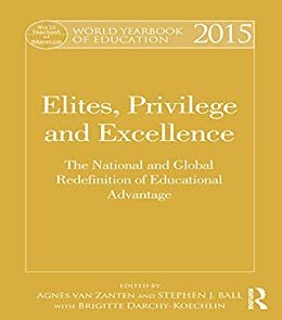 World Yearbook of Education 2015: Elites, Privilege and Excellence: The National and Global Redefinition of Educational Advantage (English Edition)