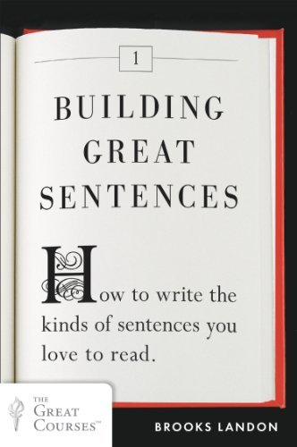 Building Great Sentences: How to Write the Kinds of Sentences You Love to Read (Great Courses Book 1) (English Edition)