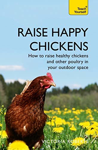 Raise Happy Chickens: How to raise healthy chickens and other poultry in your outdoor space (Teach Yourself General) (English Edition)
