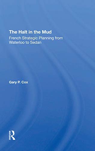The Halt In The Mud: French Strategic Planning From Waterloo To Sedan (English Edition)