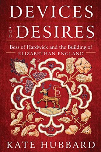 Devices and Desires: Bess of Hardwick and the Building of Elizabethan England (English Edition)