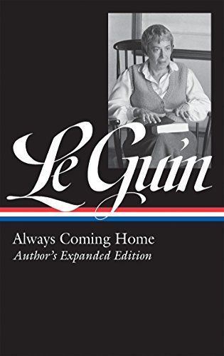 Ursula K. Le Guin: Always Coming Home (LOA #315): Author's Expanded Edition (Library of America Ursula K. Le Guin Edition Book 4) (English Edition)