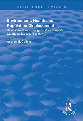 Environment, Health and Population Displacement: Development and Change in Mozambique's Diarrhoeal Disease Ecology (Routledge Revivals) (English Edition)