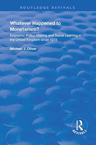 Whatever Happened to Monetarism?: Economic Policy Making and Social Learning in the United Kingdom Since 1979 (Routledge Revivals) (English Edition)