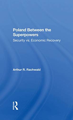 Poland Between The Superpowers: Security Versus Economic Recovery (English Edition)