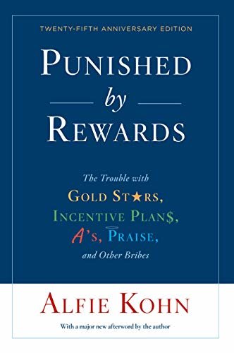 Punished by Rewards: Twenty-fifth Anniversary Edition: The Trouble with Gold Stars, Incentive Plans, A's, Praise, and Other Bribes (English Edition)