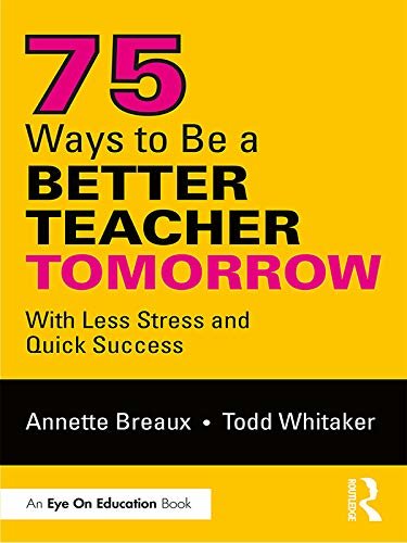 75 Ways to Be a Better Teacher Tomorrow: With Less Stress and Quick Success (English Edition)