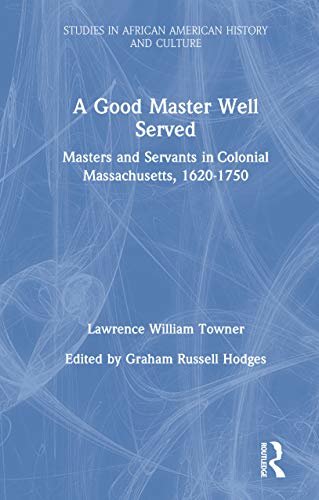A Good Master Well Served: Masters and Servants in Colonial Massachusetts, 1620-1750 (Studies in African American History and Culture) (English Edition)