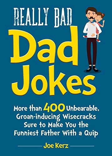 Really Bad Dad Jokes: More Than 400 Unbearable Groan-Inducing Wisecracks Sure to Make You the Funniest Father With a Quip (English Edition)
