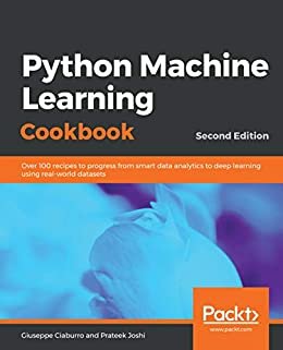 Python Machine Learning Cookbook: Over 100 recipes to progress from smart data analytics to deep learning using real-world datasets, 2nd Edition (English Edition)
