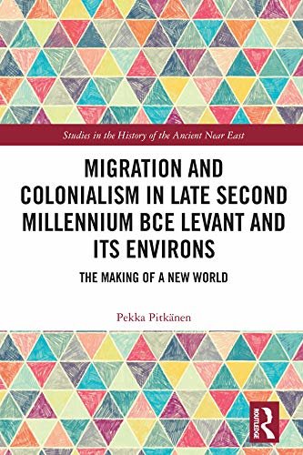 Migration and Colonialism in Late Second Millennium BCE Levant and Its Environs: The Making of a New World (Studies in the History of the Ancient Near East) (English Edition)