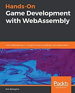 Hands-On Game Development with WebAssembly: Learn WebAssembly C++ programming by building a retro space game (English Edition)