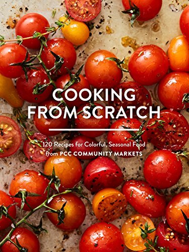 Cooking from Scratch: 120 Recipes for Colorful, Seasonal Food from PCC Community Markets (English Edition)