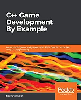 C++ Game Development By Example: Learn to build games and graphics with SFML, OpenGL, and Vulkan using C++ programming (English Edition)