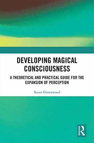 Developing Magical Consciousness: A Theoretical and Practical Guide for the Expansion of Perception (English Edition)