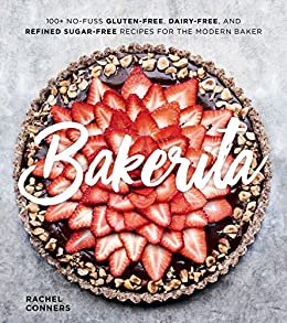Bakerita: 100+ No-Fuss Gluten-Free, Dairy-Free, and Refined Sugar-Free Recipes for the Modern Baker (English Edition)