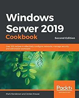 Windows Server 2019 Cookbook: Over 100 recipes to effectively configure networks, manage security, and administer workloads, 2nd Edition (English Edition)