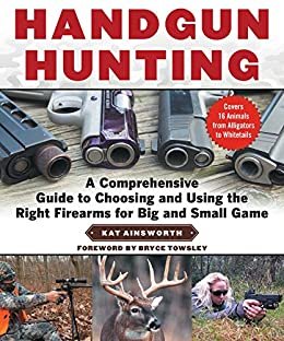 Handgun Hunting: A Comprehensive Guide to Choosing and Using the Right Firearms for Big and Small Game (English Edition)