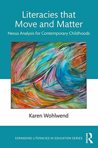 Literacies that Move and Matter: Nexus Analysis for Contemporary Childhoods (Expanding Literacies in Education) (English Edition)