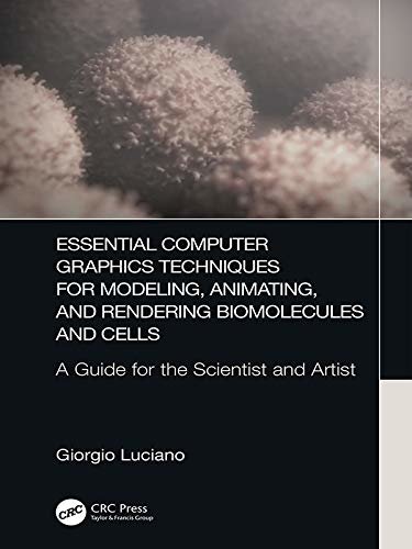 Essential Computer Graphics Techniques for Modeling, Animating, and Rendering Biomolecules and Cells: A Guide for the Scientist and Artist (English Edition)