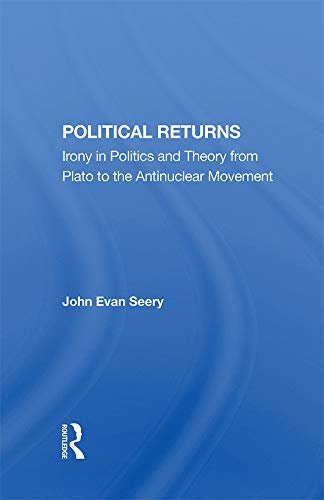Political Returns: Irony In Politics And Theory From Plato To The Antinuclear Movement (English Edition)