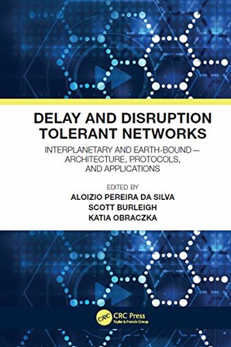 Delay and Disruption Tolerant Networks: Interplanetary and Earth-Bound --  Architecture, Protocols, and Applications (English Edition)