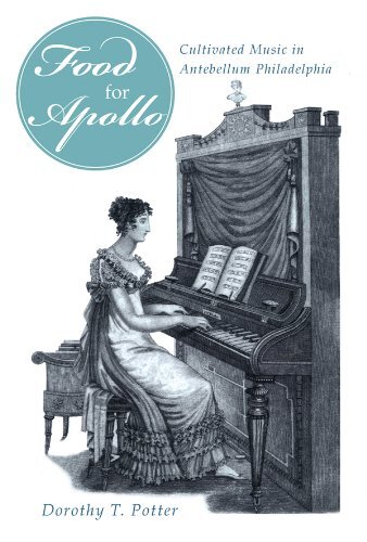 'Food for Apollo': Cultivated Music in Antebellum Philadelphia (Studies in Eighteenth-Century America and the Atlantic World) (English Edition)
