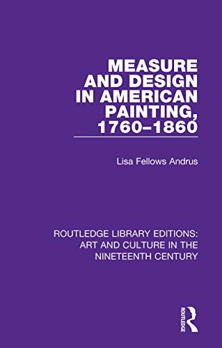 Measure and Design in American Painting, 1760-1860 (Routledge Library Editions: Art and Culture in the Nineteenth Century Book 1) (English Edition)