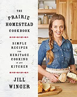 The Prairie Homestead Cookbook: Simple Recipes for Heritage Cooking in Any Kitchen (English Edition)