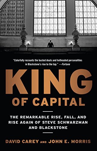 King of Capital: The Remarkable Rise, Fall, and Rise Again of Steve Schwarzman and Blackstone (English Edition)