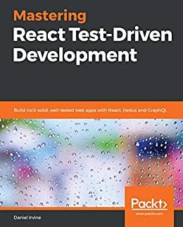 Mastering React Test-Driven Development: Build rock-solid, well-tested web apps with React, Redux and GraphQL (English Edition)