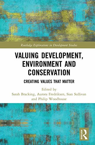 Valuing Development, Environment and Conservation: Creating Values that Matter (Routledge Explorations in Development Studies) (English Edition)