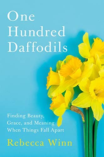 One Hundred Daffodils: Finding Beauty, Grace, and Meaning When Things Fall Apart (English Edition)