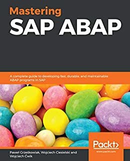 Mastering SAP ABAP: A complete guide to developing fast, durable, and maintainable ABAP programs in SAP (English Edition)