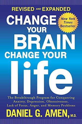 Change Your Brain, Change Your Life (Revised and Expanded): The Breakthrough Program for Conquering Anxiety, Depression, Obsessiveness, Lack of Focus, Anger, and Memory Problems (English Edition)