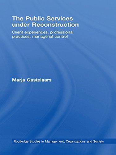 The Public Services under Reconstruction: Client experiences, professional practices, managerial control (Routledge Studies in Management, Organizations and Society) (English Edition)
