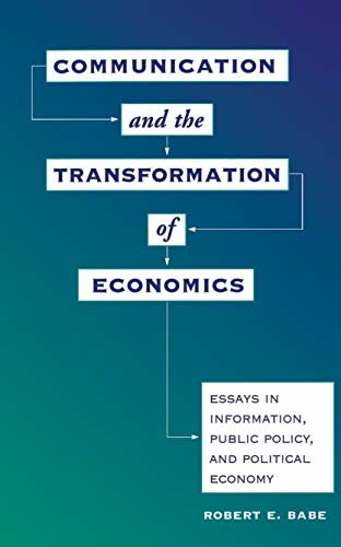 Communication And The Transformation Of Economics: Essays In Information, Public Policy, And Political Economy (Critical Studies in Communication an) (English Edition)