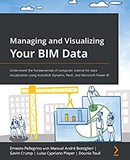Managing and Visualizing Your BIM Data: Understand the fundamentals of computer science for data visualization using Autodesk Dynamo, Revit, and Microsoft Power BI (English Edition)