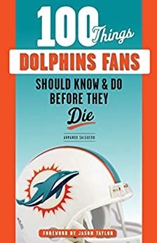 100 Things Dolphins Fans Should Know & Do Before They Die (100 Things...Fans Should Know) (English Edition)