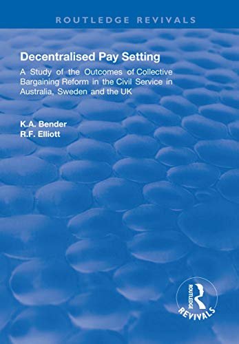 Decentralised Pay Setting: A Study of the Outcomes of Collective Bargaining Reform in the Civil Service in Australia, Sweden and the UK (English Edition)